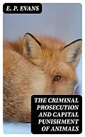E-Book (epub) The Criminal Prosecution and Capital Punishment of Animals von E. P. Evans