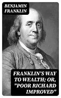 E-Book (epub) Franklin's Way to Wealth; or, 'Poor Richard Improved' von Benjamin Franklin