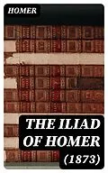 E-Book (epub) The Iliad of Homer (1873) von Homer