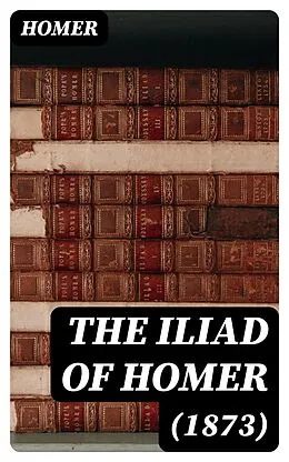 E-Book (epub) The Iliad of Homer (1873) von Homer