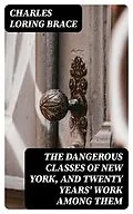 E-Book (epub) The Dangerous Classes of New York, and Twenty Years' Work Among Them von Charles Loring Brace