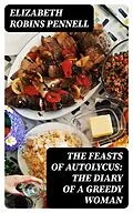 E-Book (epub) The Feasts of Autolycus: The Diary of a Greedy Woman von Elizabeth Robins Pennell