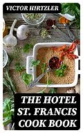 E-Book (epub) The Hotel St. Francis Cook Book von Victor Hirtzler