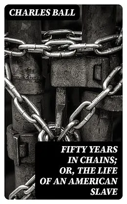 E-Book (epub) Fifty Years in Chains; or, the Life of an American Slave von Charles Ball