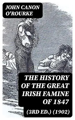 E-Book (epub) The History of the Great Irish Famine of 1847 (3rd ed.) (1902) von John Canon O'Rourke