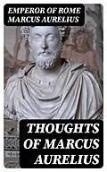 E-Book (epub) Thoughts of Marcus Aurelius von Emperor of Rome Marcus Aurelius