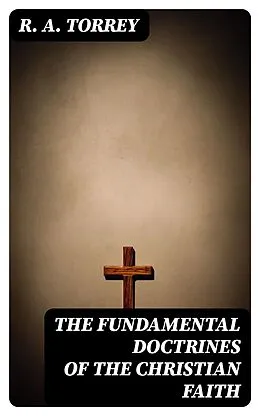 E-Book (epub) The Fundamental Doctrines of the Christian faith von R. A. Torrey