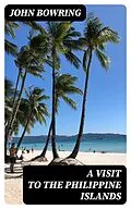 E-Book (epub) A Visit to the Philippine Islands von John Bowring
