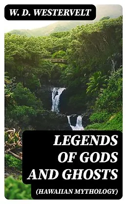 E-Book (epub) Legends of Gods and Ghosts (Hawaiian Mythology) von W. D. Westervelt