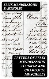 E-Book (epub) Letters of Felix Mendelssohn to Ignaz and Charlotte Moscheles von Felix Mendelssohn-Bartholdy