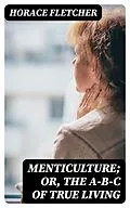 E-Book (epub) Menticulture; or, the A-B-C of True Living von Horace Fletcher