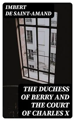 E-Book (epub) The Duchess of Berry and the Court of Charles X von Imbert de Saint-Amand