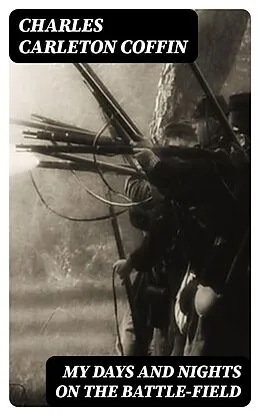 E-Book (epub) My Days and Nights on the Battle-Field von Charles Carleton Coffin