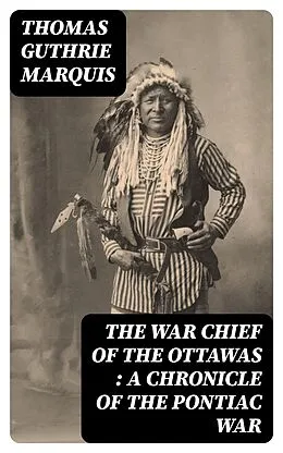 E-Book (epub) The War Chief of the Ottawas : A chronicle of the Pontiac war von Thomas Guthrie Marquis