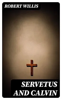 E-Book (epub) Servetus and Calvin von Robert Willis