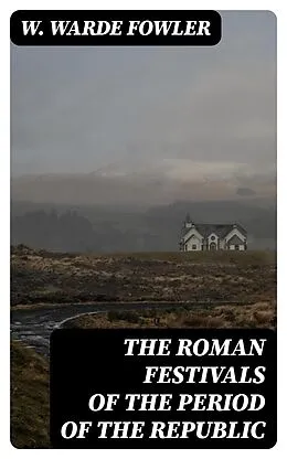 E-Book (epub) The Roman Festivals of the Period of the Republic von W. Warde Fowler