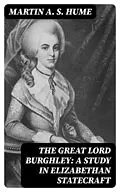 E-Book (epub) The Great Lord Burghley: A study in Elizabethan statecraft von Martin A. S. Hume