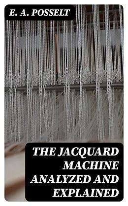 E-Book (epub) The Jacquard Machine Analyzed and Explained von E. A. Posselt