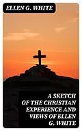 E-Book (epub) A Sketch of the Christian Experience and Views of Ellen G. White von Ellen G. White