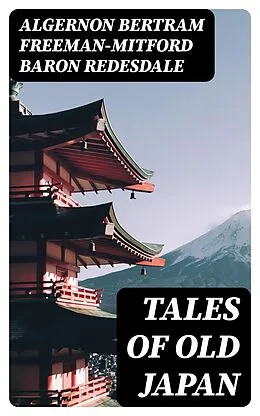 E-Book (epub) Tales of Old Japan von Algernon Bertram Freeman-Mitford Baron Redesdale