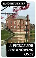 E-Book (epub) A Pickle for the Knowing Ones von Timothy Dexter