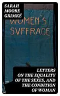 E-Book (epub) Letters on the Equality of the Sexes, and the Condition of Woman von Sarah Moore Grimké