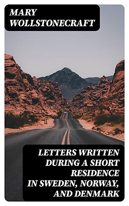 eBook (epub) Letters Written During a Short Residence in Sweden, Norway, and Denmark de Mary Wollstonecraft