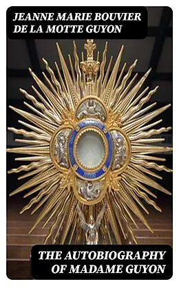 E-Book (epub) The Autobiography of Madame Guyon von Jeanne Marie Bouvier de la Motte Guyon