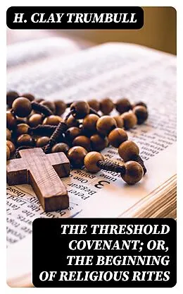 E-Book (epub) The Threshold Covenant; or, The Beginning of Religious Rites von H. Clay Trumbull