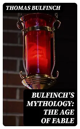 E-Book (epub) Bulfinch's Mythology: The Age of Fable von Thomas Bulfinch