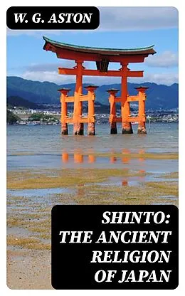 E-Book (epub) Shinto: The ancient religion of Japan von W. G. Aston