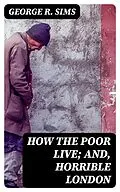 E-Book (epub) How the Poor Live; and, Horrible London von George R. Sims