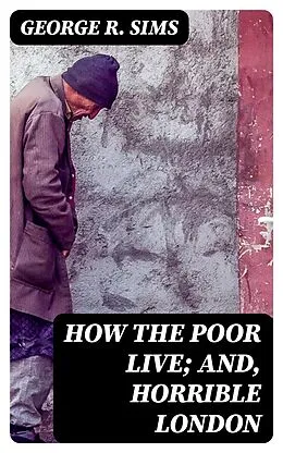 E-Book (epub) How the Poor Live; and, Horrible London von George R. Sims