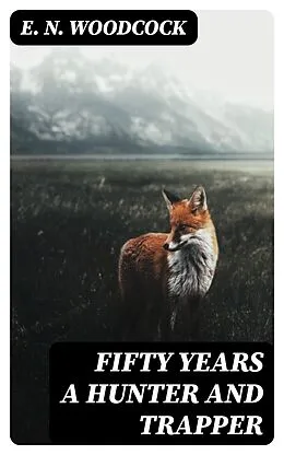 E-Book (epub) Fifty Years a Hunter and Trapper von E. N. Woodcock
