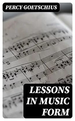 E-Book (epub) Lessons in Music Form von Percy Goetschius