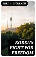E-Book (epub) Korea's Fight for Freedom von Fred A. McKenzie