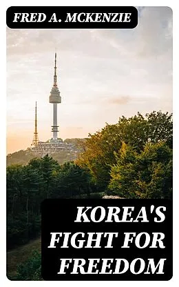 E-Book (epub) Korea's Fight for Freedom von Fred A. McKenzie
