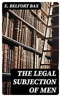 E-Book (epub) The Legal Subjection of Men von E. Belfort Bax