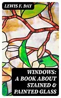 E-Book (epub) Windows: A Book About Stained &amp; Painted Glass von Lewis F. Day
