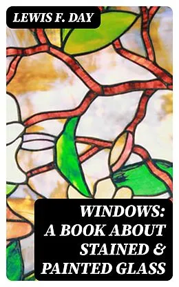 E-Book (epub) Windows: A Book About Stained & Painted Glass von Lewis F. Day