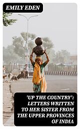E-Book (epub) 'Up the Country': Letters Written to Her Sister from the Upper Provinces of India von Emily Eden
