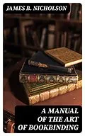 E-Book (epub) A Manual of the Art of Bookbinding von James B. Nicholson