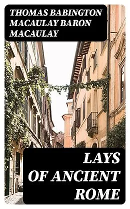 E-Book (epub) Lays of Ancient Rome von Thomas Babington Macaulay Baron Macaulay