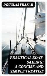 E-Book (epub) Practical Boat-Sailing: A Concise and Simple Treatise von Douglas Frazar