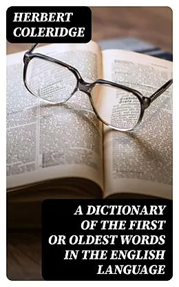 E-Book (epub) A Dictionary of the First or Oldest Words in the English Language von Herbert Coleridge
