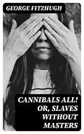 E-Book (epub) Cannibals all! or, Slaves without masters von George Fitzhugh