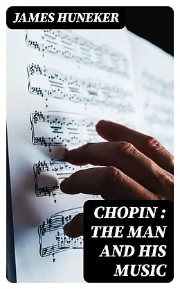 E-Book (epub) Chopin : the Man and His Music von James Huneker