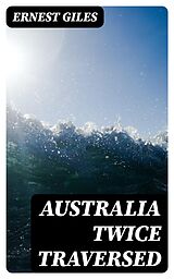 eBook (epub) Australia Twice Traversed de Ernest Giles