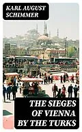 E-Book (epub) The Sieges of Vienna by the Turks von Karl August Schimmer