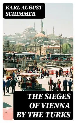 E-Book (epub) The Sieges of Vienna by the Turks von Karl August Schimmer